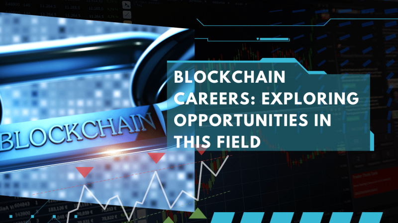 Blockchain Careers: Exploring Opportunities in This Field