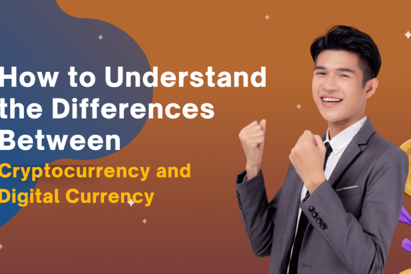How to Understand the Differences Between Cryptocurrency and Digital Currency