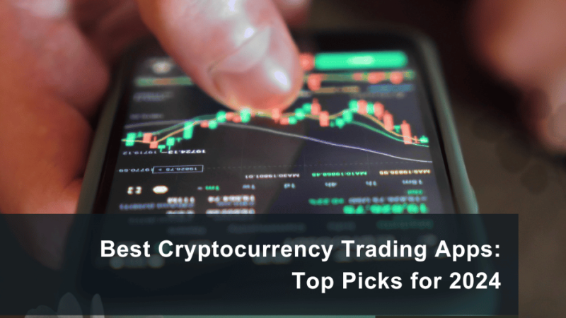 Best Cryptocurrency Trading Apps: Top Picks for 2024
